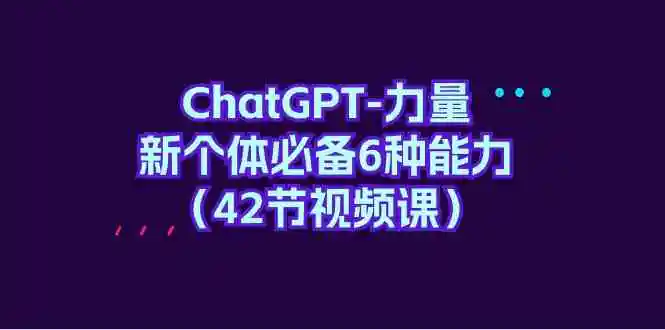 ChatGPT-力量 新个体必备6种能力-云网创资源站