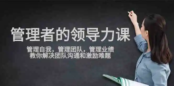 管理者领导力课，管理自我，管理团队，管理业绩，教你解决团队沟通和激…-云网创资源站