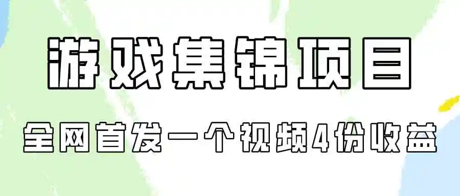 游戏集锦项目拆解，全网首发一个视频变现四份收益-云网创资源站