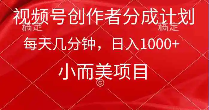 视频号创作者分成计划，每天几分钟，收入1000+，小而美项目-云网创资源站