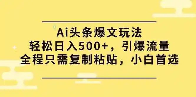 Ai头条爆文玩法，轻松日入500+，引爆流量全程只需复制粘贴，小白首选-云网创资源站