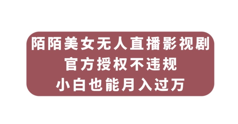 陌陌美女无人直播影视剧，官方授权不违规不封号，小白也能月入过万-云网创资源站