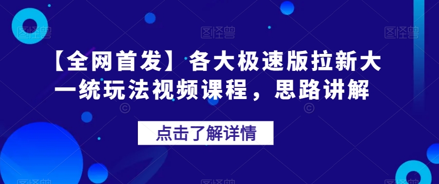 【全网首发】各大极速版拉新大一统玩法视频课程，思路讲解【揭秘】-云网创资源站