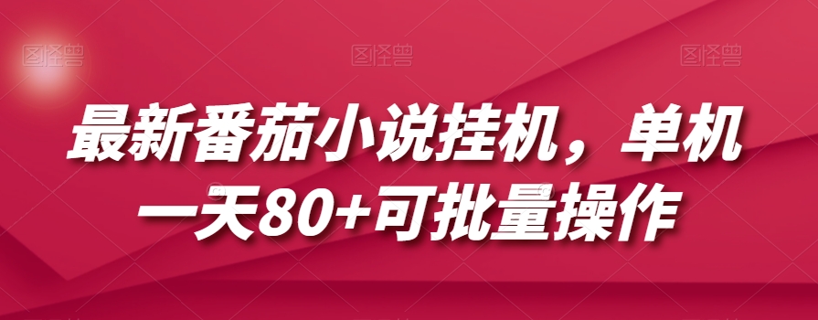 最新番茄小说挂机，单机一天80+可批量操作【揭秘】-云网创资源站