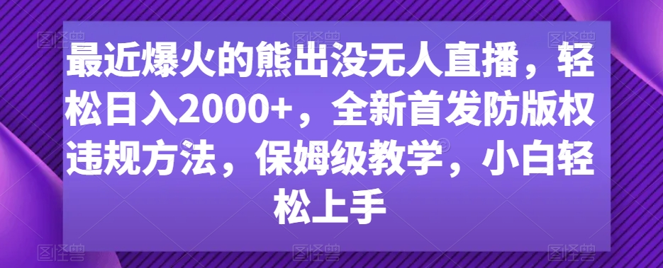 最近爆火的熊出没无人直播，轻松日入2000+，全新首发防版权违规方法【揭秘】-云网创资源站