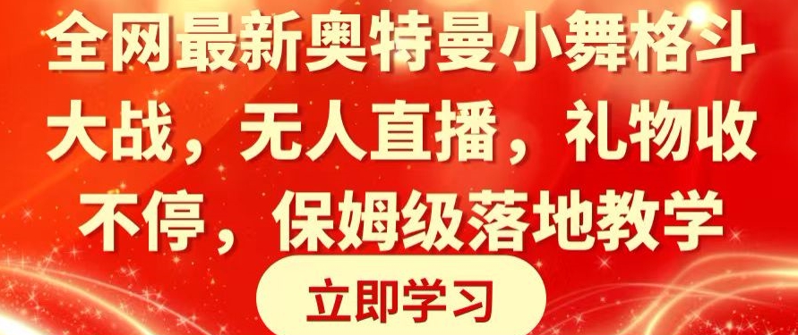 全网最新奥特曼小舞格斗大战，无人直播，礼物收不停，保姆级落地教学【揭秘】-云网创资源站