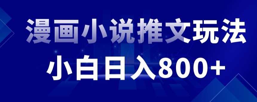 外面收费19800的漫画小说推文项目拆解，小白操作日入800+【揭秘】-云网创资源站