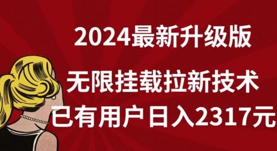 【全网独家】2024年最新升级版，无限挂载拉新技术，已有用户日入2317元【揭秘】-云网创资源站