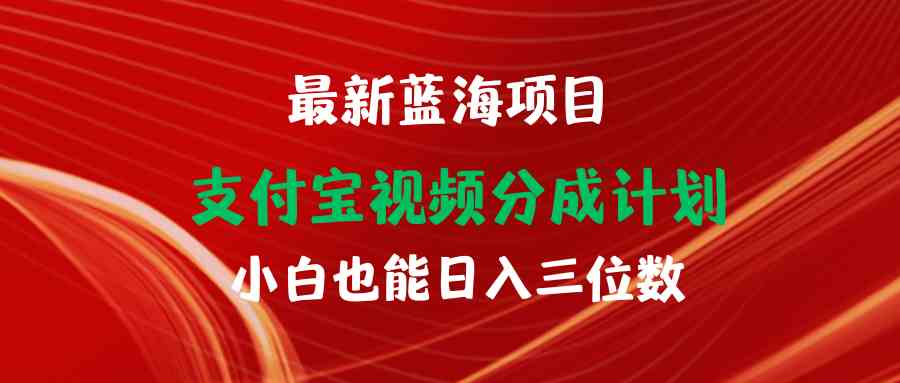 最新蓝海项目 支付宝视频频分成计划 小白也能日入三位数-云网创资源站