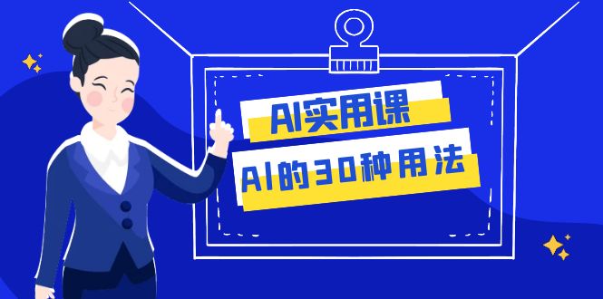 AI·实用课：Al的·30种用法，工作效率提升数倍-云网创资源站