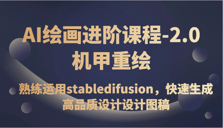 AI绘画进阶课程-2.0机甲重绘，熟练运用stabledifusion，快速生成高品质设计设计图稿-云网创资源站