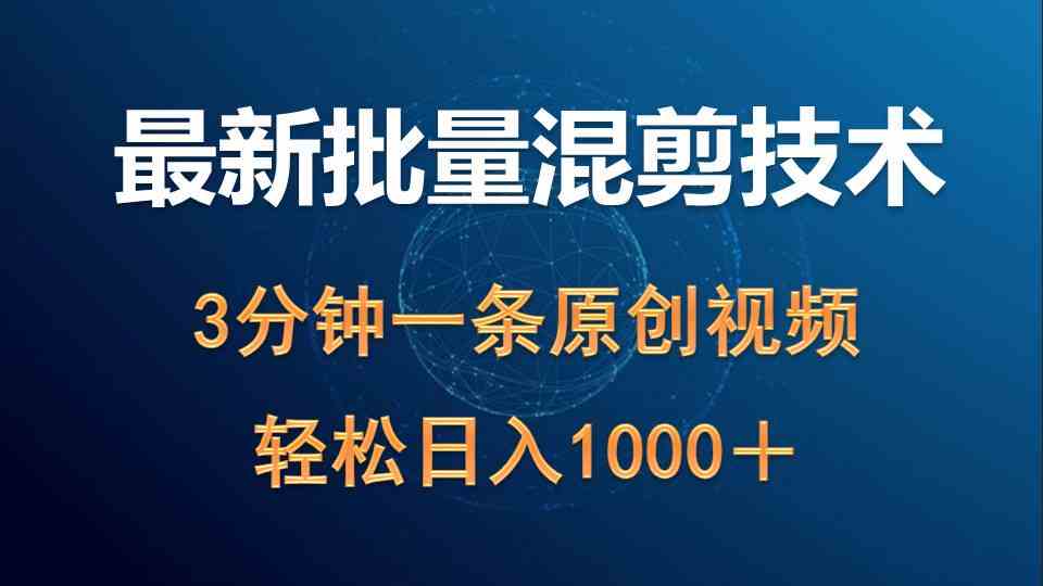 最新批量混剪技术撸收益热门领域玩法，3分钟一条原创视频，轻松日入1000＋-云网创资源站