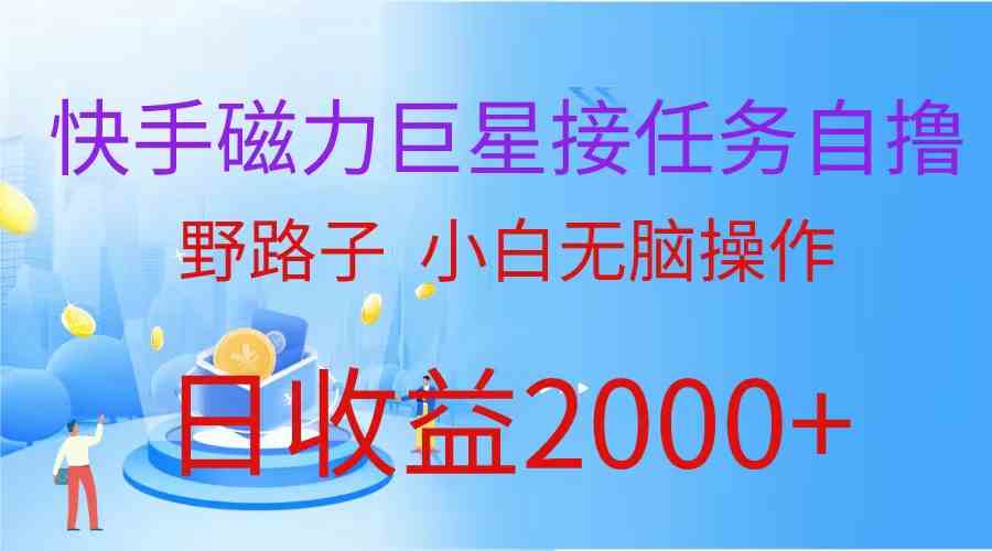 快手磁力巨星接任务自撸，野路子，小白无脑操作日入2000+-云网创资源站