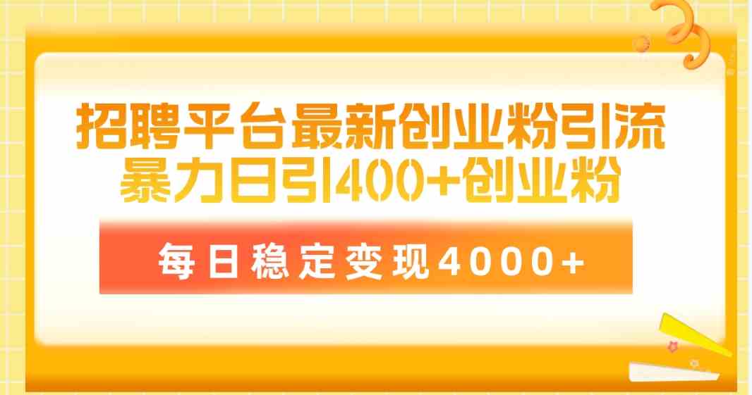 招聘平台最新创业粉引流技术，简单操作日引创业粉400+，每日稳定变现4000+-云网创资源站