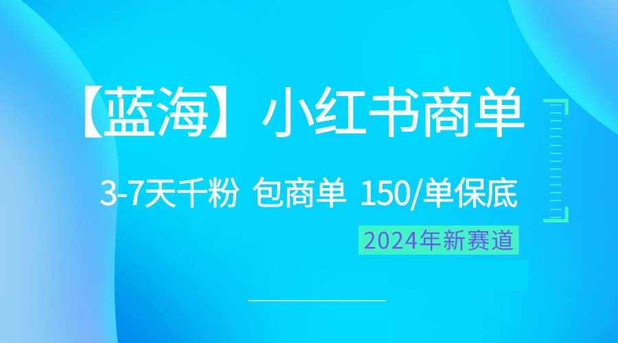 2024蓝海项目【小红书商单】超级简单，快速千粉，最强蓝海，百分百赚钱-云网创资源站