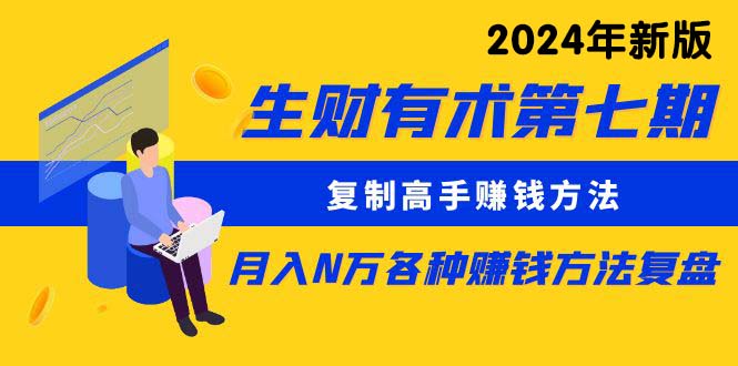 生财有术第七期：复制高手赚钱方法 月入N万各种方法复盘-云网创资源站