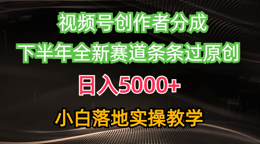 微信视频号原创者分为全新游戏玩法，日赚5000   后半年全新生态一条条过原创设计，小…-云网创资源站