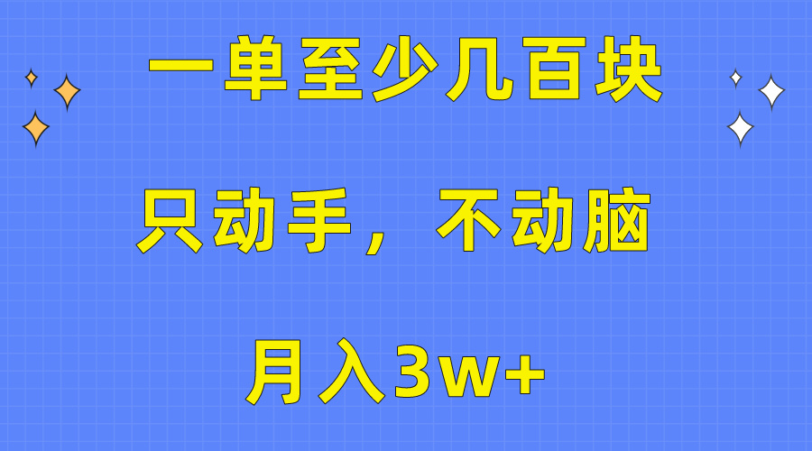 一单最少几百元，只出手不动脑，月入3w 。看了就能上手，家庭保姆级实例教程-云网创资源站