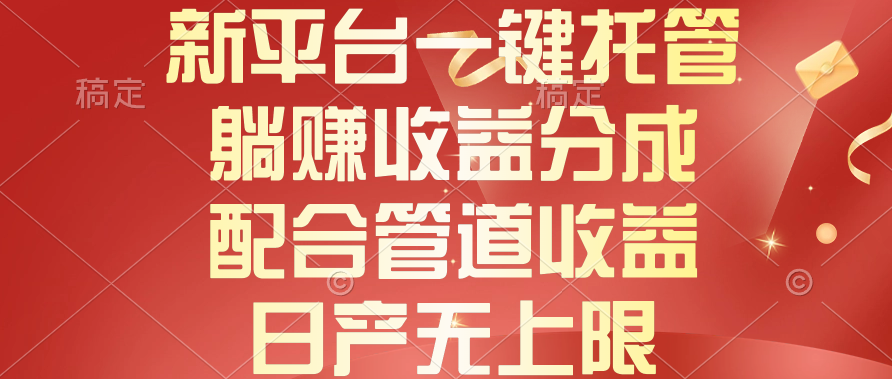 新渠道一键代管，躺着赚钱收入分成，相互配合管道收益，日产无限制-云网创资源站