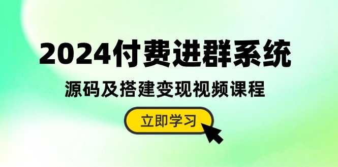 2024付钱入群系统软件，源代码及构建转现在线课程-云网创资源站