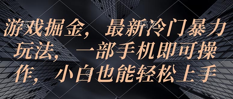 手机游戏掘金队，全新小众暴力行为游戏玩法，一部手机即可操作，新手也可以快速上手-云网创资源站