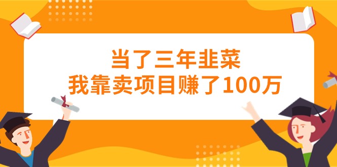 当上三年韭莱卧槽卖项目挣了100万-云网创资源站