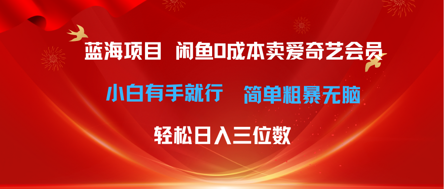 最新蓝海项目咸鱼零成本卖爱奇艺会员小白有手就行 无脑操作轻松日入三位数-云网创资源站