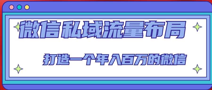 微信私域流量布局课程，打造一个年入百万的微信【7节视频课】-云网创资源站