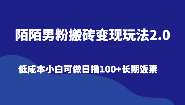 陌陌男粉搬砖变现玩法2.0、低成本小白可做日撸100+长期饭票-云网创资源站