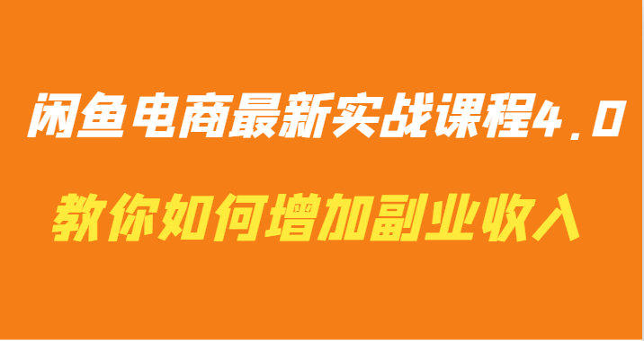 闲鱼电商最新实战课程4.0-教你如何快速增加副业收入-云网创资源站