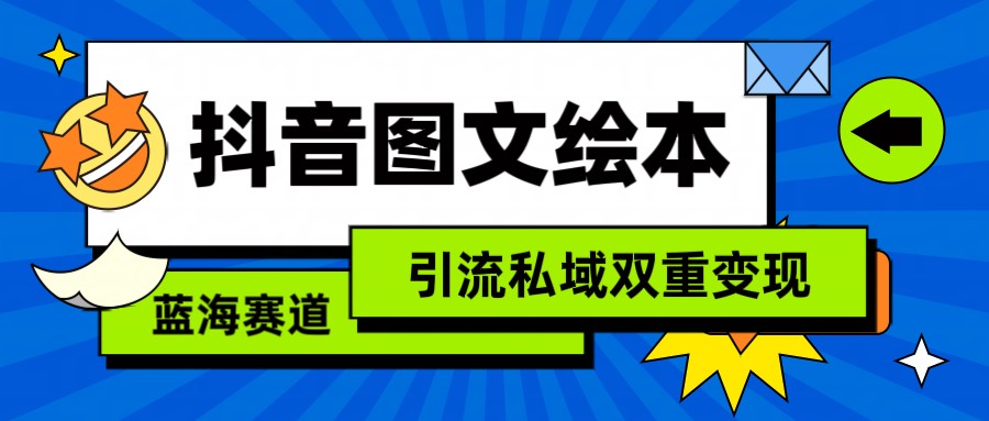 抖音图文绘本，蓝海赛道，引流私域双重变现-云网创资源站