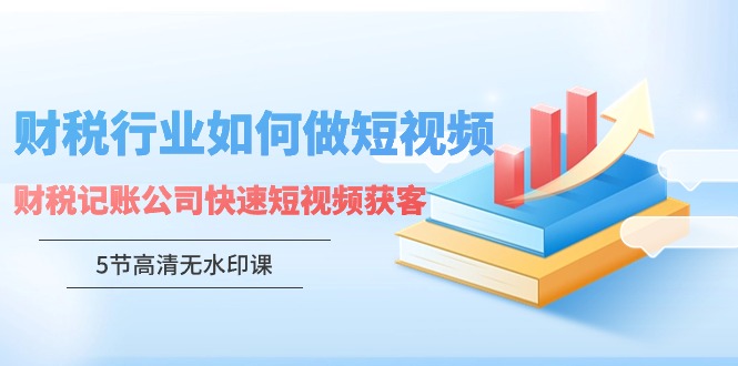 财税行业怎样做短视频，财税记账公司快速短视频获客-云网创资源站