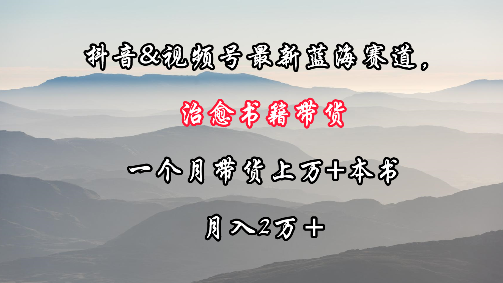 抖音&视频号最新蓝海赛道，治愈书籍带货，一个月带货上万+本书，月入2万＋-云网创资源站