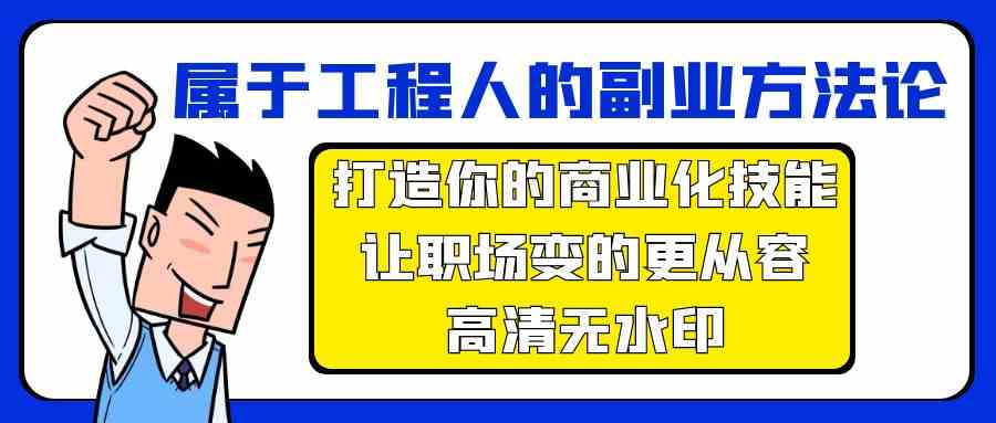 属于工程人副业方法论，打造你的商业化技能，让职场变的更从容-云网创资源站