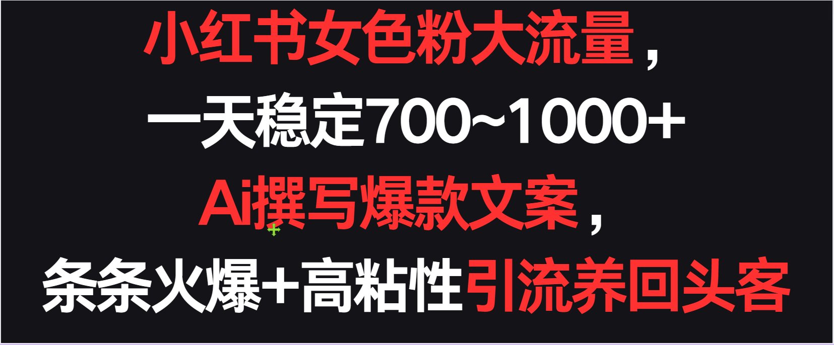 小红书女色粉流量，一天稳定700~1000+  Ai撰写爆款文案条条火爆，高粘性引流养回头客-云网创资源站