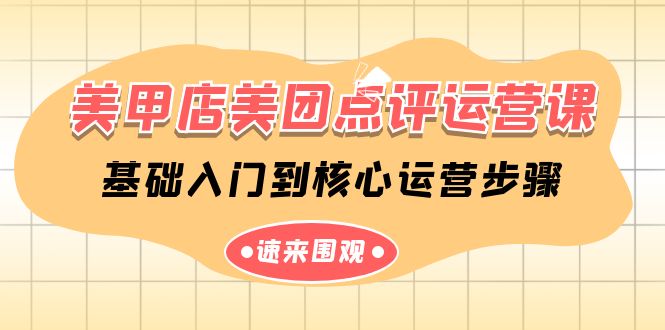 美甲店美团点评运营课，基础入门到核心运营步骤（14节课）-云网创资源站