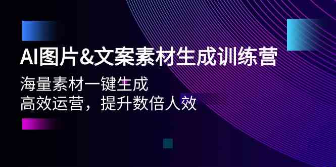 AI图片&文案素材生成训练营，海量素材一键生成 高效运营 提升数倍人效-云网创资源站