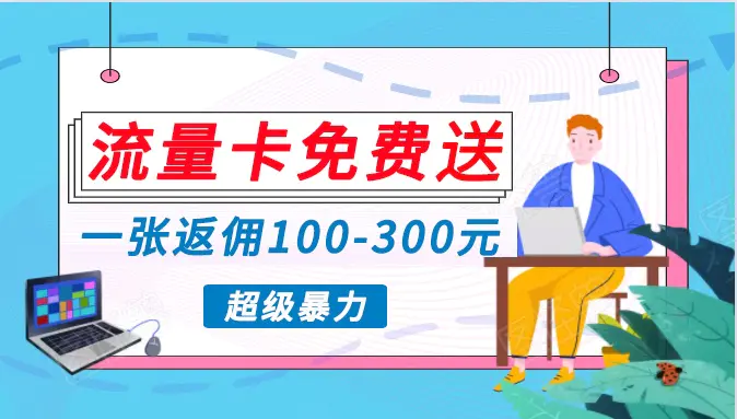 流量卡免费送，一张返佣100-300元，超暴力蓝海项目，轻松月入过万！-云网创资源站