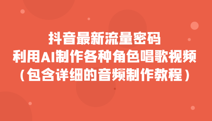 抖音最新流量密码，利用AI制作各种角色唱歌视频（包含详细的音频制作教程）-云网创资源站