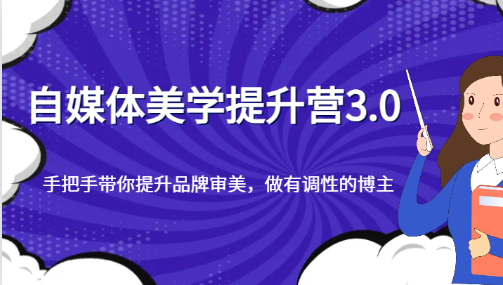 自媒体美学提升营3.0，手把手带你提升品牌审美，做有调性的博主-云网创资源站