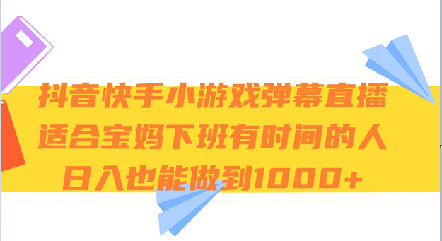 抖音快手小游戏弹幕直播 适合宝妈和下班有时间的人 日入1000+-云网创资源站