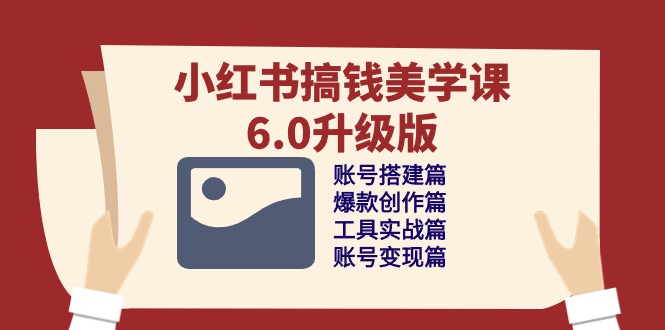 小红书的弄钱美学课6.0全新升级，账户构建/爆品写作/专用工具实战演练/账户转现篇-云网创资源站