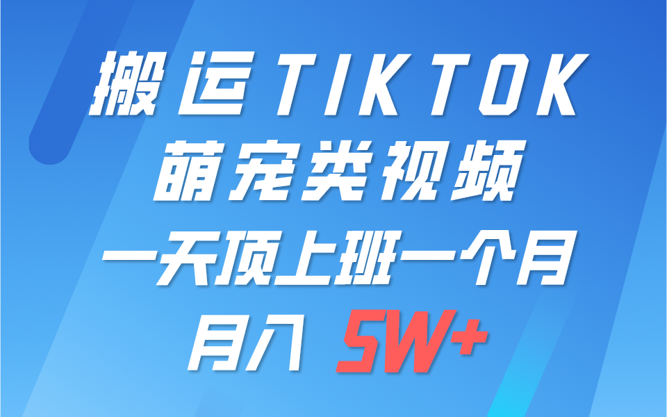 一键搬运TIKTOK萌宠类视频，一部手机即可操作，所有平台均可发布 轻松月入5W+-云网创资源站