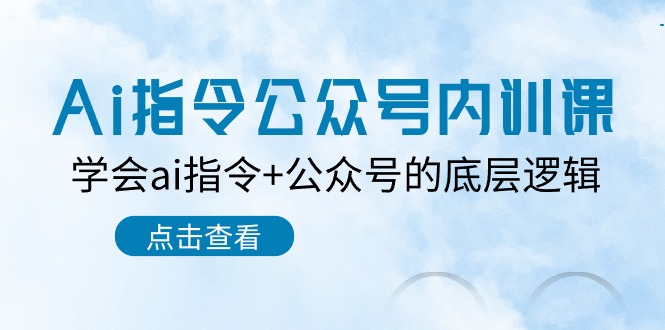 Ai命令公众号内训课：懂得ai命令 微信公众号的底层思维（7堂课）-云网创资源站