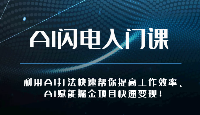 AI闪电入门课-利用AI打法快速帮你提高工作效率、AI赋能掘金项目快速变现！-云网创资源站