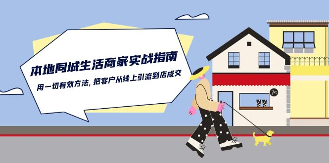 本地同城生活商家实战指南：用一切有效方法，把客户从线上引流到店成交-云网创资源站