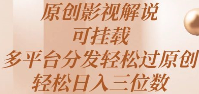 原创影视解说，可挂载，多平台分发轻松过原创，轻松日入三位数-云网创资源站