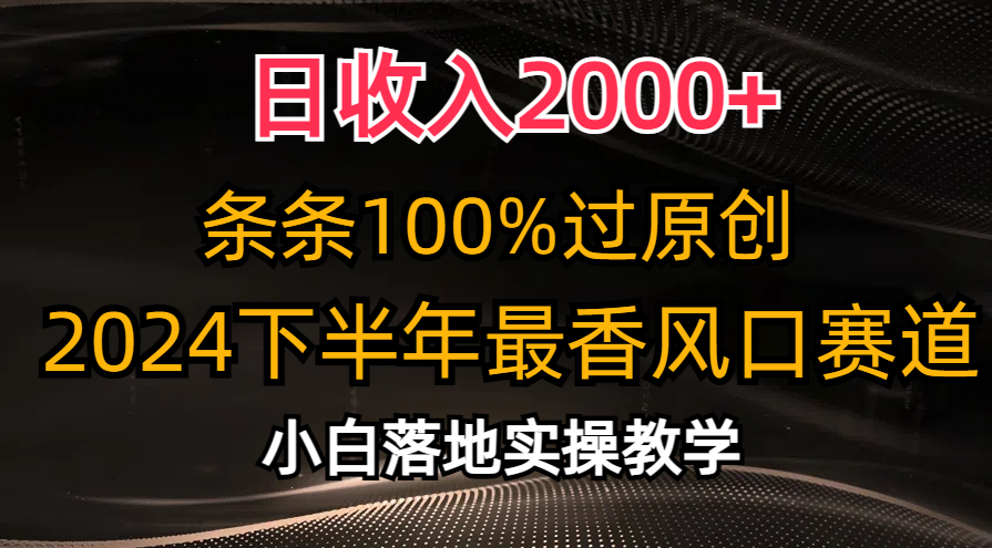 日收益2000 ，一条条100%过原创设计，2024后半年最香出风口跑道，新手快速上手-云网创资源站