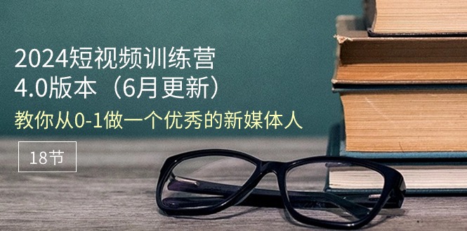 2024小视频夏令营-6月4.0版本号：教大家从0-1做一个优秀的自媒体人（18节）-云网创资源站