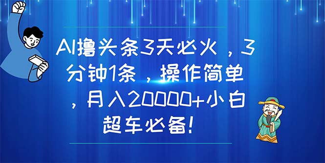 AI撸今日头条3天特火，3分钟左右1条，使用方便，月入20000 新手高速行驶必不可少！-云网创资源站